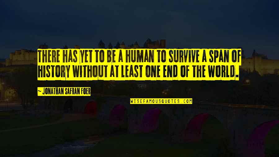 End Of World Quotes By Jonathan Safran Foer: There has yet to be a human to