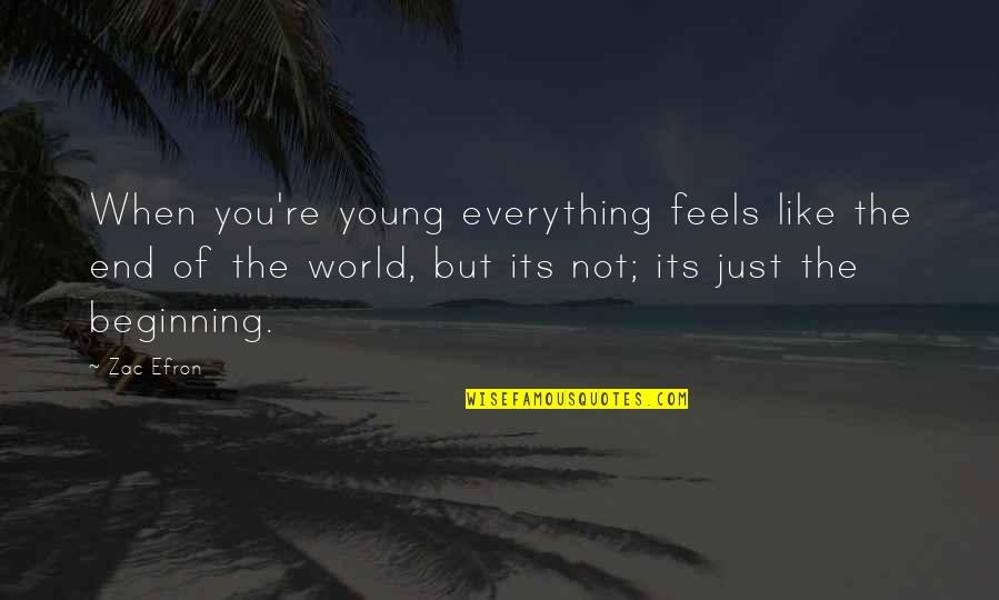 End Of World Quotes By Zac Efron: When you're young everything feels like the end