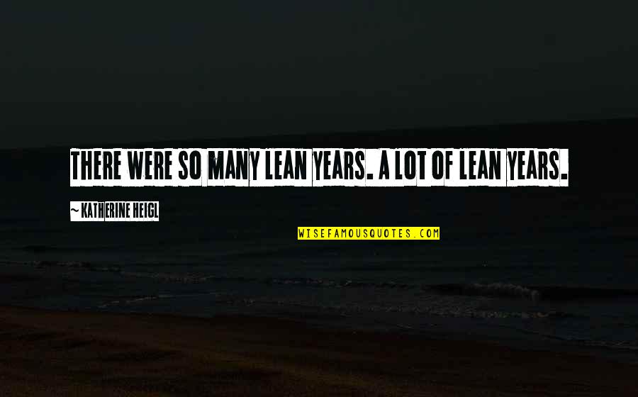 End Of World War Ii Quotes By Katherine Heigl: There were so many lean years. A lot