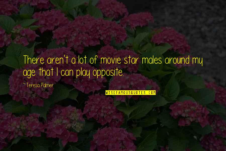 End Of Year 11 Quotes By Teresa Palmer: There aren't a lot of movie star males