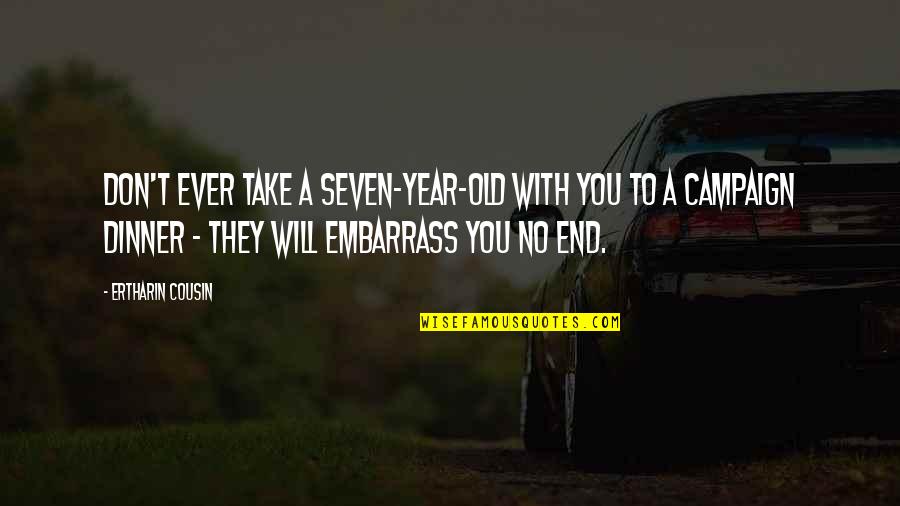 End Of Year 6 Quotes By Ertharin Cousin: Don't ever take a seven-year-old with you to End Of Year 6 Quotes By Ertharin Cousin: Don't ever take a seven-year-old with you to