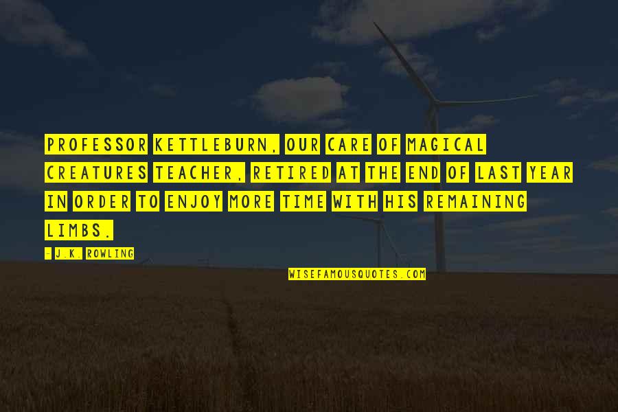 End Of Year 6 Quotes By J.K. Rowling: Professor Kettleburn, our Care of Magical Creatures teacher, End Of Year 6 Quotes By J.K. Rowling: Professor Kettleburn, our Care of Magical Creatures teacher,
