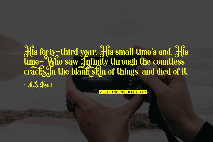 End Of Year Quotes By A.S. Byatt: His forty-third year. His small time's end. His