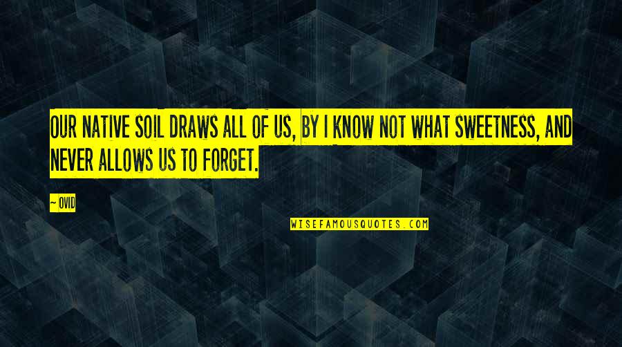 End Of Year Wise Quotes By Ovid: Our native soil draws all of us, by