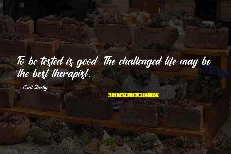 End Of Year Yearbook Quotes By Gail Sheehy: To be tested is good. The challenged life