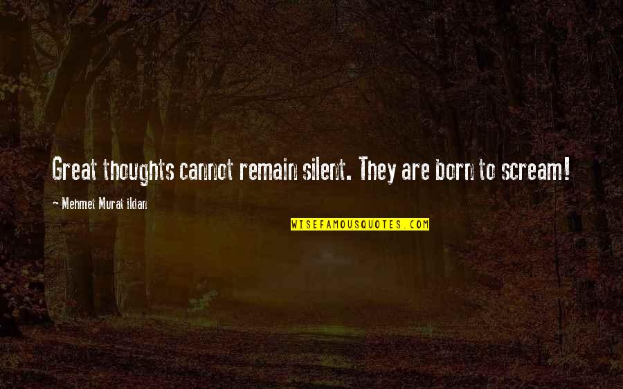 End Of Year Yearbook Quotes By Mehmet Murat Ildan: Great thoughts cannot remain silent. They are born