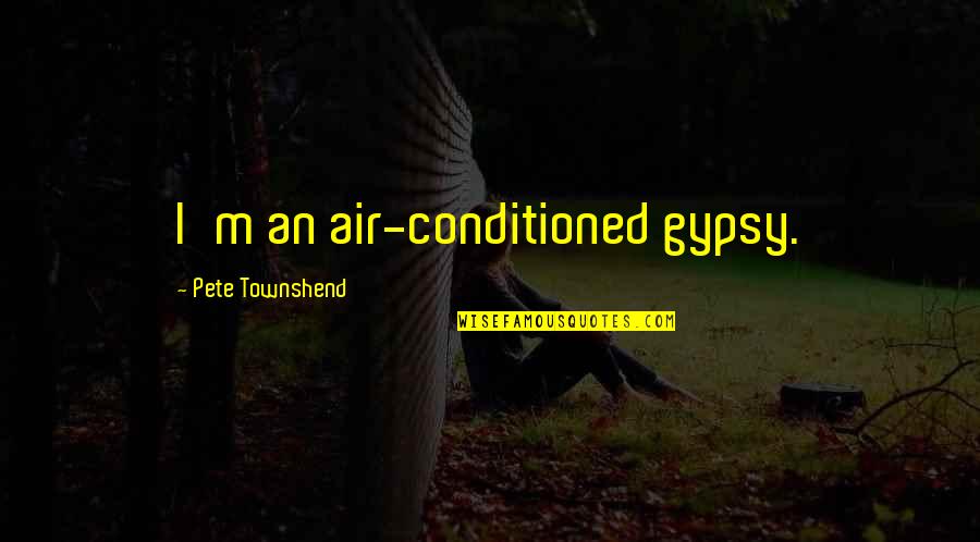 End Of Year Yearbook Quotes By Pete Townshend: I'm an air-conditioned gypsy.