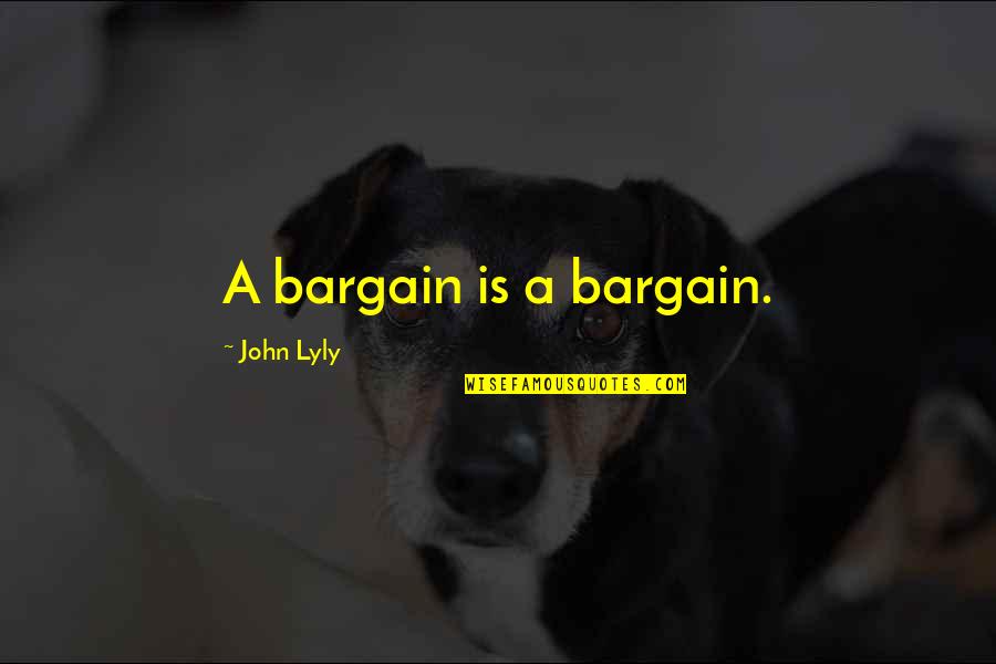 End Of Your Tether Quotes By John Lyly: A bargain is a bargain.