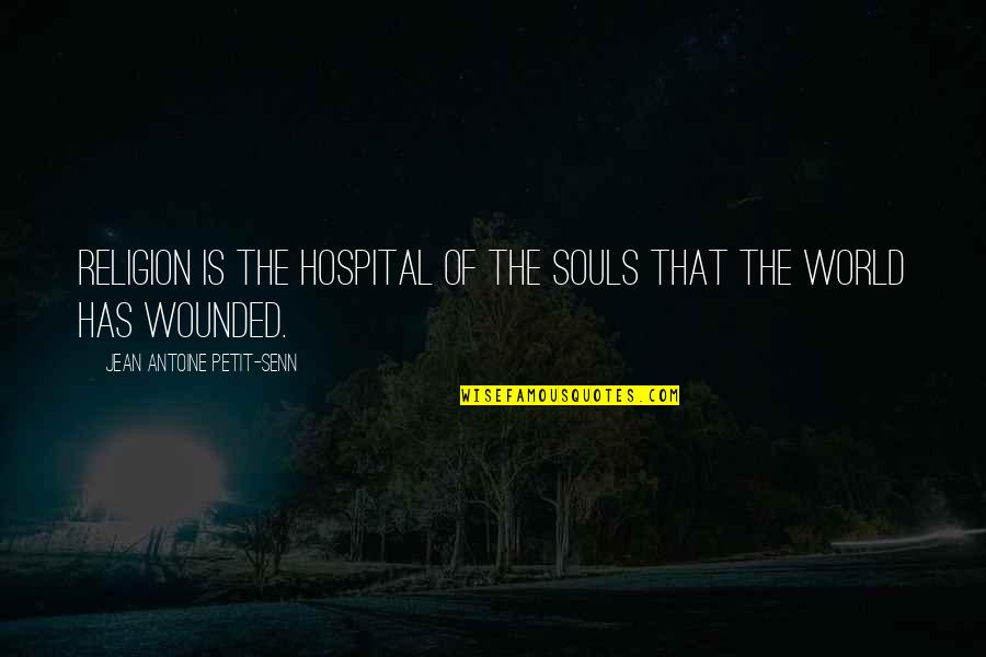 End Of Youth Quotes By Jean Antoine Petit-Senn: Religion is the hospital of the souls that