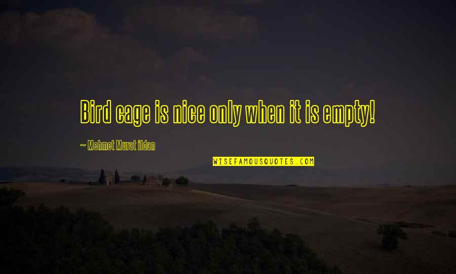 End Of Youth Quotes By Mehmet Murat Ildan: Bird cage is nice only when it is End Of Youth Quotes By Mehmet Murat Ildan: Bird cage is nice only when it is