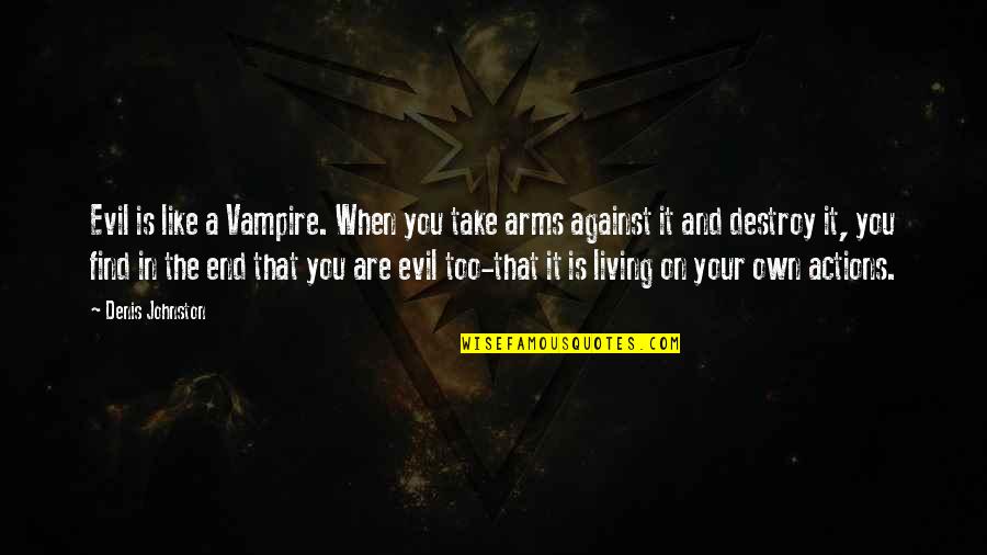 End On Quotes By Denis Johnston: Evil is like a Vampire. When you take