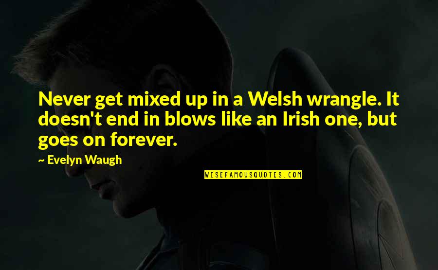 End On Quotes By Evelyn Waugh: Never get mixed up in a Welsh wrangle.