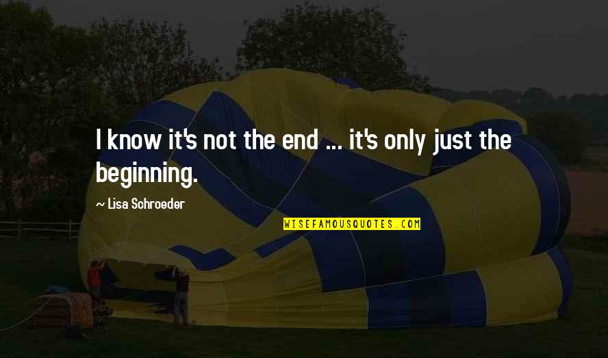 End On Quotes By Lisa Schroeder: I know it's not the end ... it's