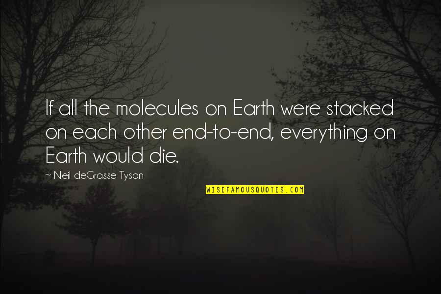 End On Quotes By Neil DeGrasse Tyson: If all the molecules on Earth were stacked