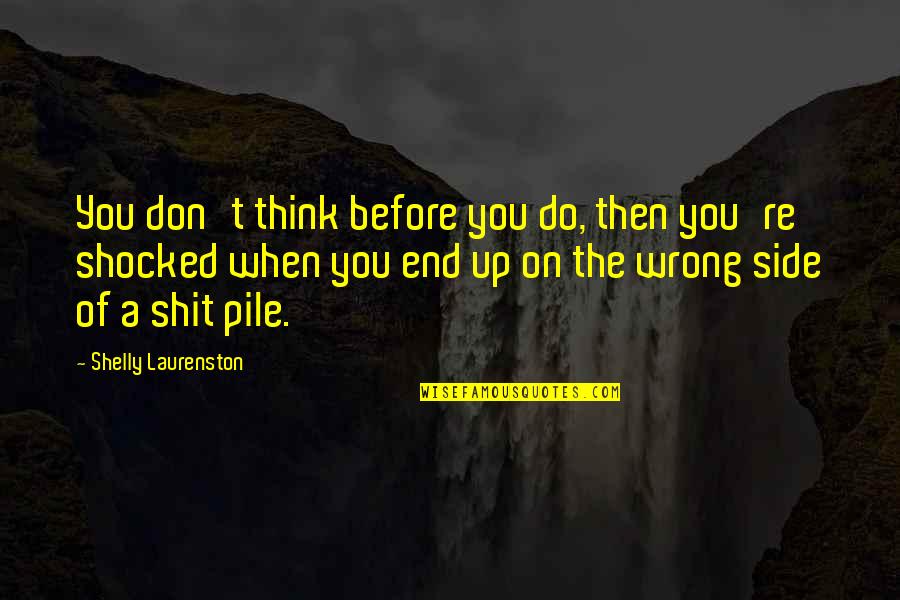 End On Quotes By Shelly Laurenston: You don't think before you do, then you're