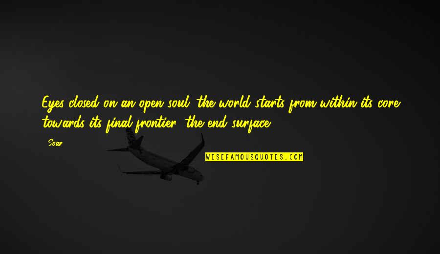 End On Quotes By Soar: Eyes closed on an open soul...the world starts