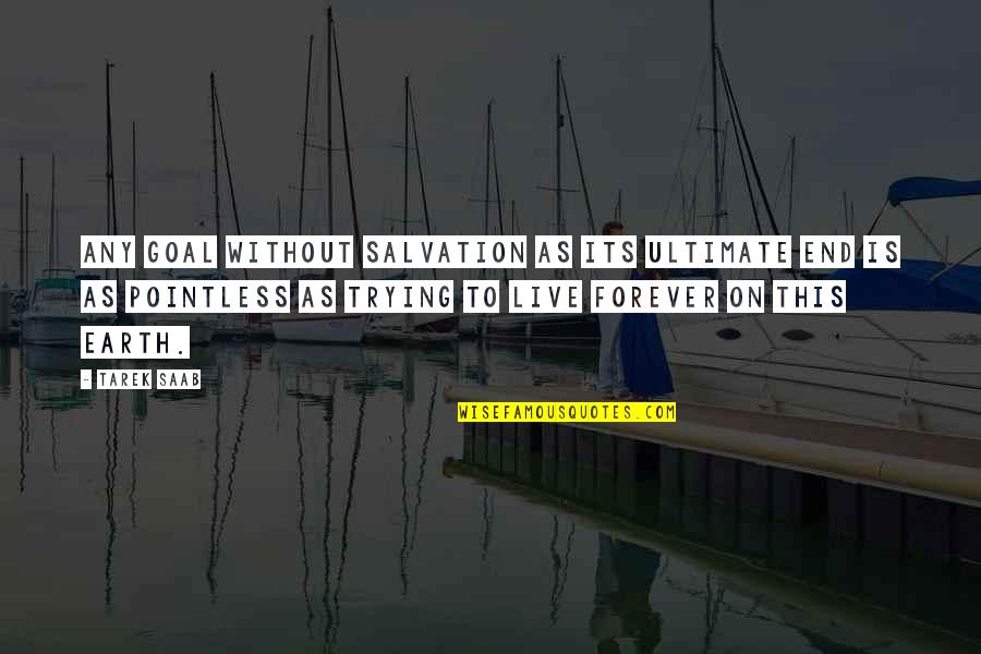 End On Quotes By Tarek Saab: Any goal without salvation as its ultimate end