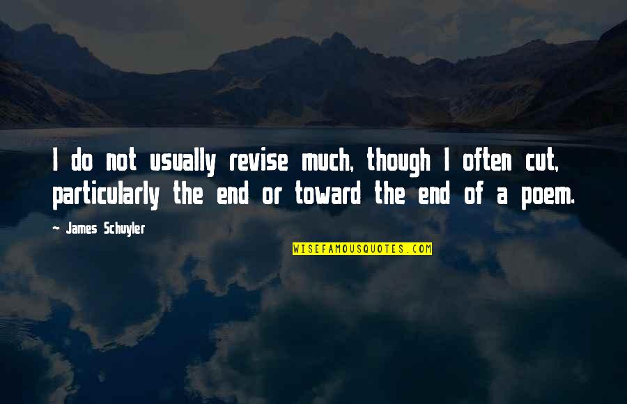 End Poem Quotes By James Schuyler: I do not usually revise much, though I End Poem Quotes By James Schuyler: I do not usually revise much, though I