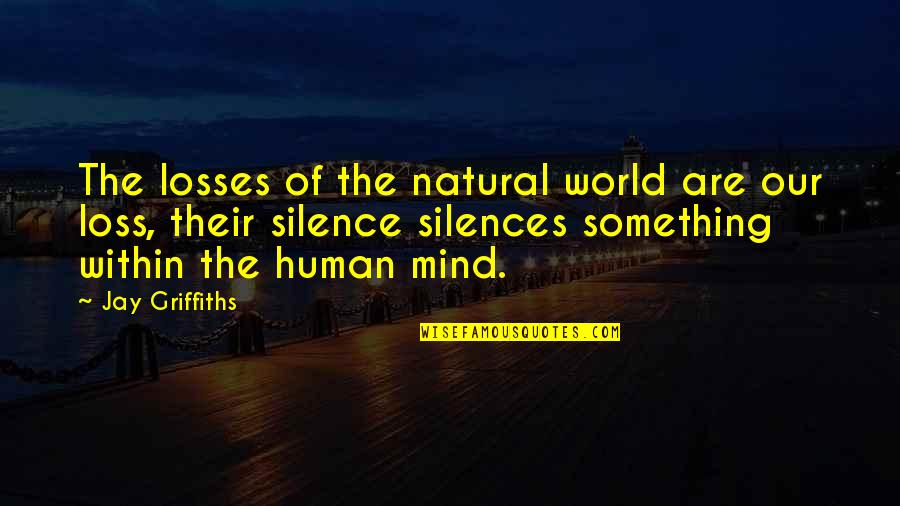 End Poem Quotes By Jay Griffiths: The losses of the natural world are our End Poem Quotes By Jay Griffiths: The losses of the natural world are our