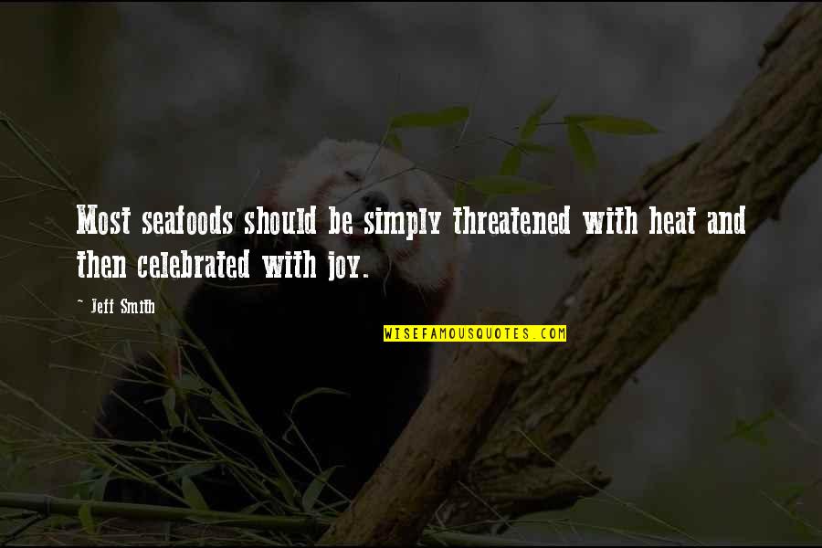 End Poem Quotes By Jeff Smith: Most seafoods should be simply threatened with heat
