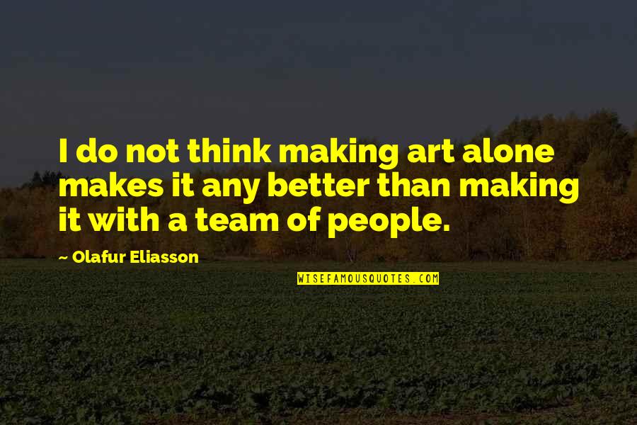 End Poem Quotes By Olafur Eliasson: I do not think making art alone makes End Poem Quotes By Olafur Eliasson: I do not think making art alone makes