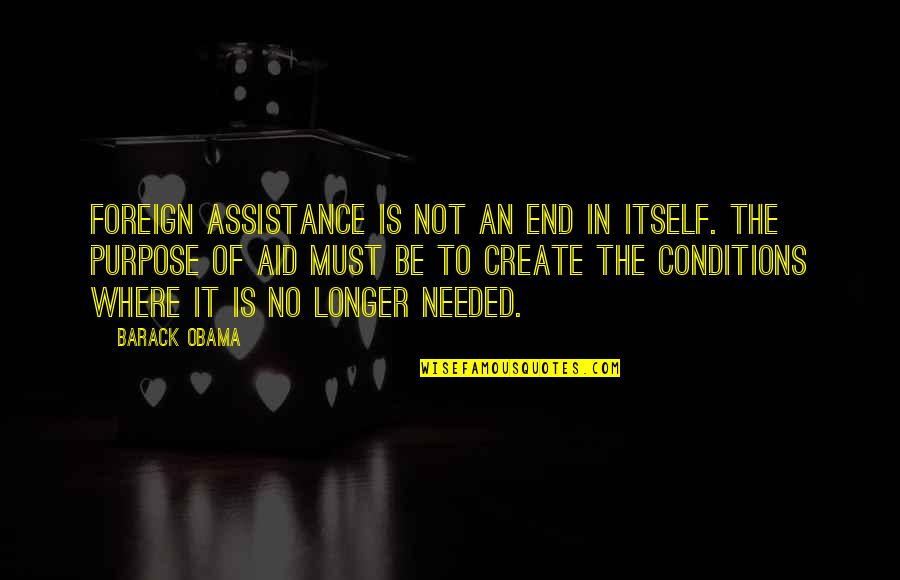 End Poverty Quotes By Barack Obama: Foreign Assistance is not an end in itself.