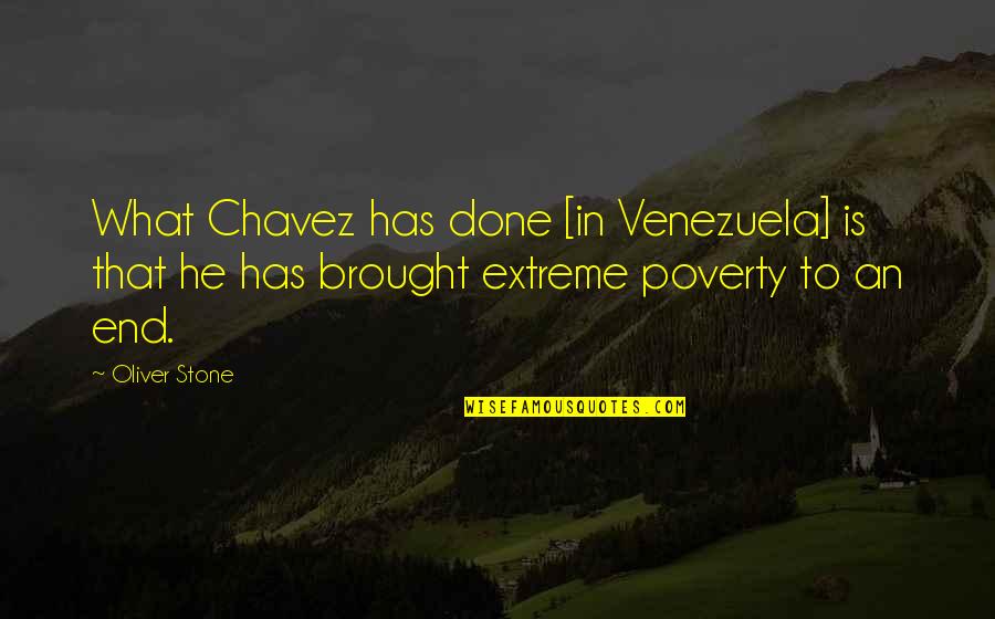 End Poverty Quotes By Oliver Stone: What Chavez has done [in Venezuela] is that