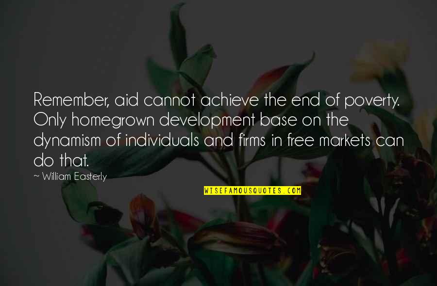 End Poverty Quotes By William Easterly: Remember, aid cannot achieve the end of poverty.