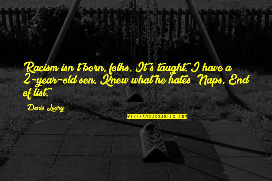 End Racism Quotes By Denis Leary: Racism isn't born, folks. It's taught. I have End Racism Quotes By Denis Leary: Racism isn't born, folks. It's taught. I have