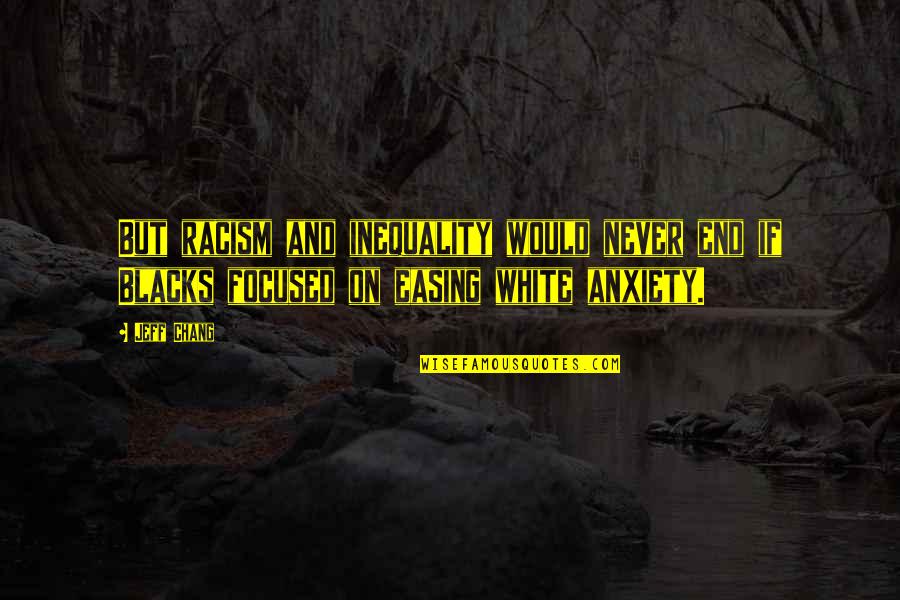 End Racism Quotes By Jeff Chang: But racism and inequality would never end if