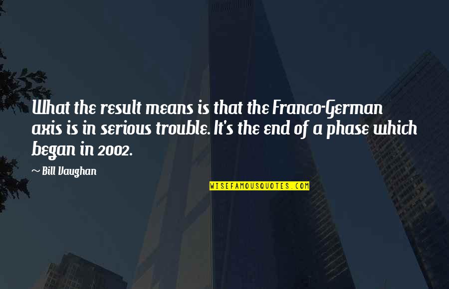 End Result Quotes By Bill Vaughan: What the result means is that the Franco-German