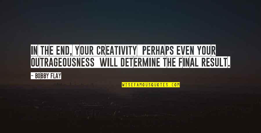 End Result Quotes By Bobby Flay: In the end, your creativity perhaps even your