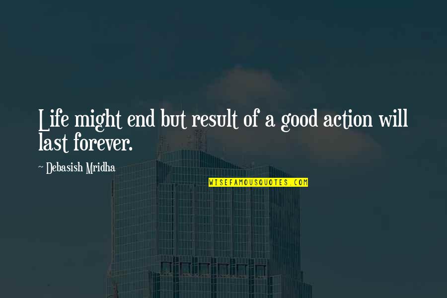 End Result Quotes By Debasish Mridha: Life might end but result of a good