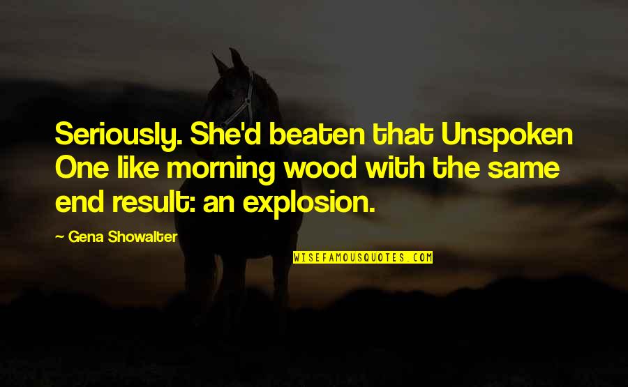 End Result Quotes By Gena Showalter: Seriously. She'd beaten that Unspoken One like morning