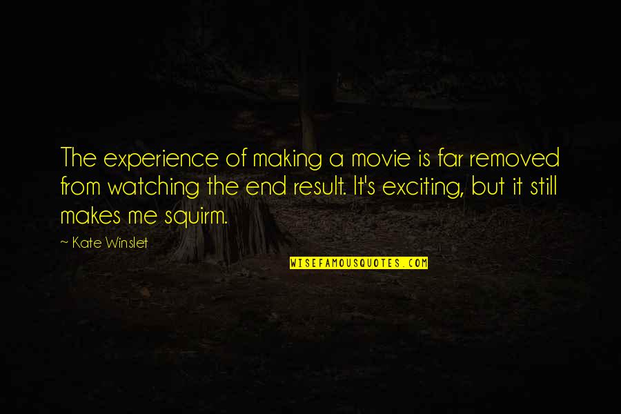 End Result Quotes By Kate Winslet: The experience of making a movie is far