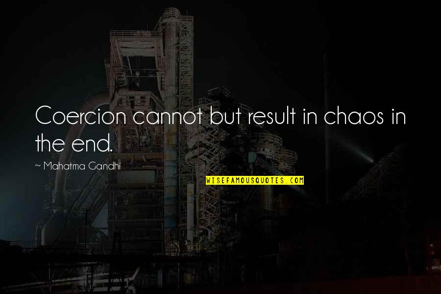End Result Quotes By Mahatma Gandhi: Coercion cannot but result in chaos in the