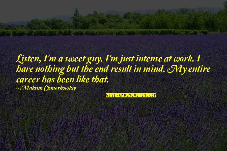 End Result Quotes By Maksim Chmerkovskiy: Listen, I'm a sweet guy. I'm just intense