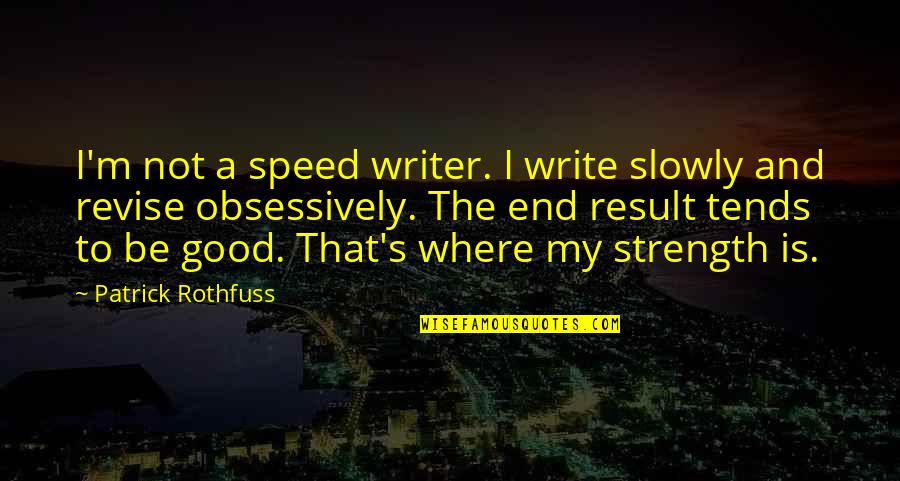 End Result Quotes By Patrick Rothfuss: I'm not a speed writer. I write slowly