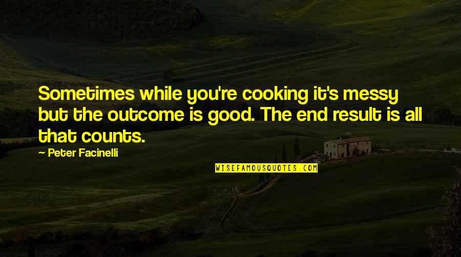 End Result Quotes By Peter Facinelli: Sometimes while you're cooking it's messy but the