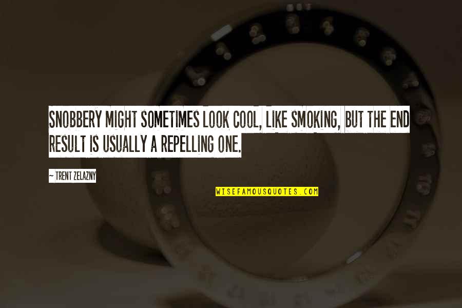End Result Quotes By Trent Zelazny: Snobbery might sometimes look cool, like smoking, but