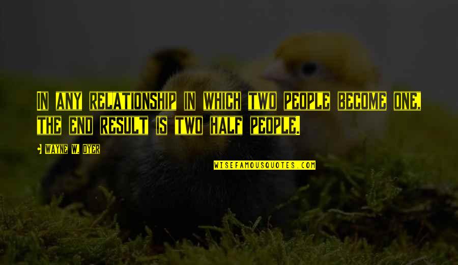 End Result Quotes By Wayne W. Dyer: In any relationship in which two people become
