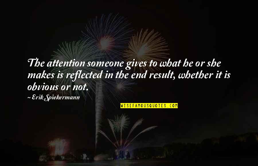End Results Quotes By Erik Spiekermann: The attention someone gives to what he or