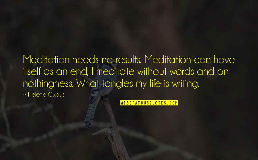 End Results Quotes By Helene Cixous: Meditation needs no results. Meditation can have itself