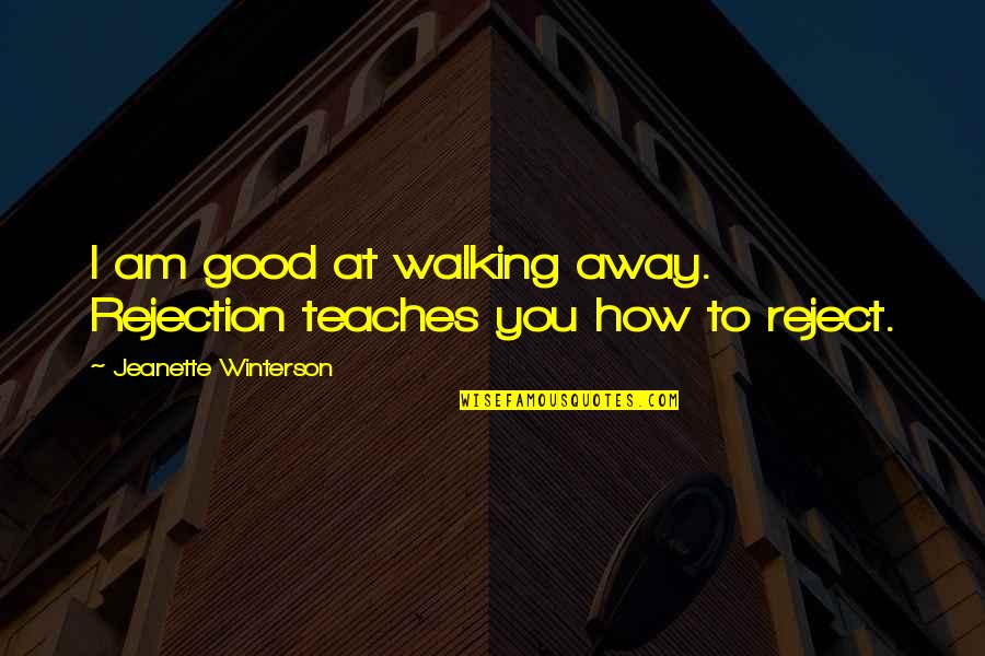 End Results Quotes By Jeanette Winterson: I am good at walking away. Rejection teaches