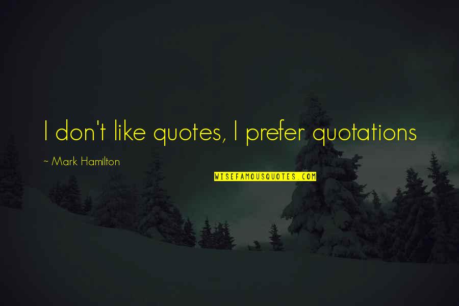 End Results Quotes By Mark Hamilton: I don't like quotes, I prefer quotations