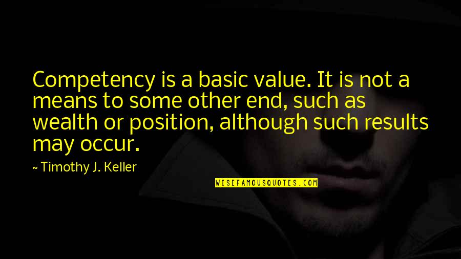 End Results Quotes By Timothy J. Keller: Competency is a basic value. It is not