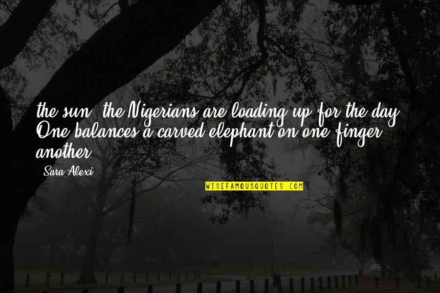 End Striyel Ne Demek Quotes By Sara Alexi: the sun, the Nigerians are loading up for