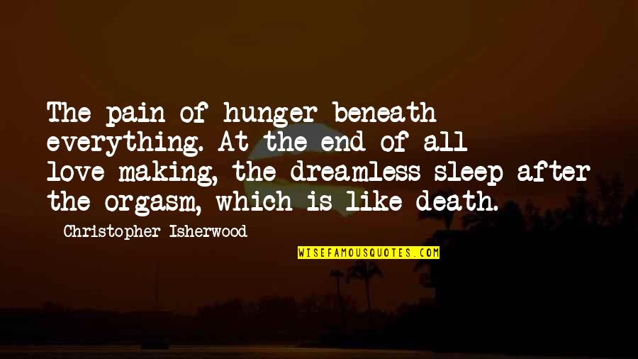 End The Pain Quotes By Christopher Isherwood: The pain of hunger beneath everything. At the End The Pain Quotes By Christopher Isherwood: The pain of hunger beneath everything. At the