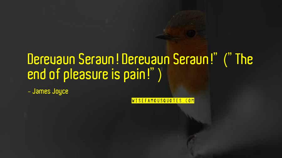 End The Pain Quotes By James Joyce: Derevaun Seraun! Derevaun Seraun!" ("The end of pleasure