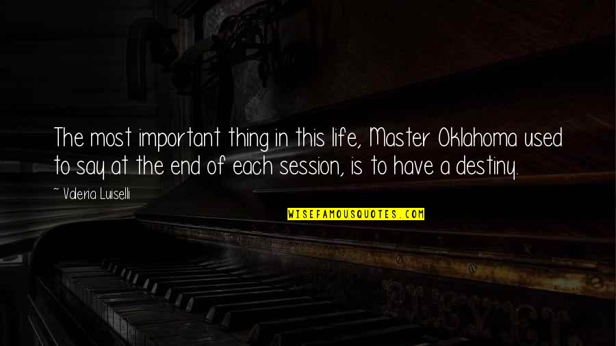 End This Life Quotes By Valeria Luiselli: The most important thing in this life, Master End This Life Quotes By Valeria Luiselli: The most important thing in this life, Master